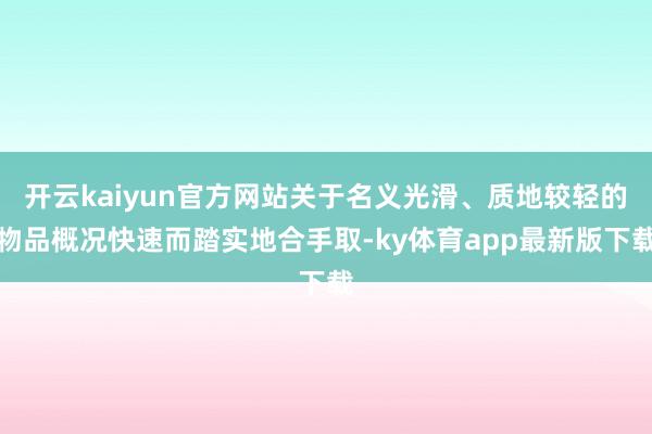开云kaiyun官方网站关于名义光滑、质地较轻的物品概况快速而踏实地合手取-ky体育app最新版下载